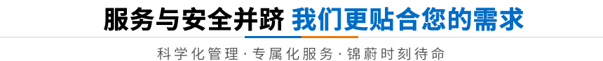 服务与安全并跻·我们更贴合您的需求